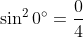 \sin^2 0^{\circ} = \frac{0}{4}